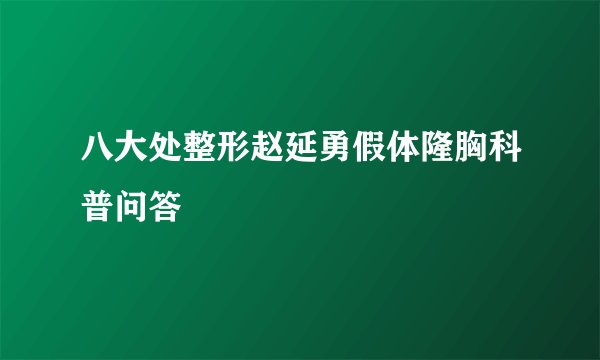 八大处整形赵延勇假体隆胸科普问答