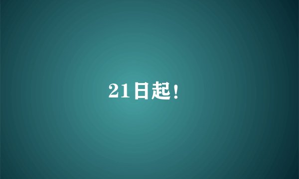 21日起！