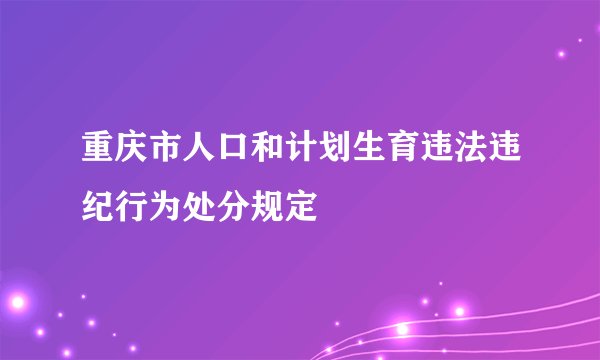 重庆市人口和计划生育违法违纪行为处分规定