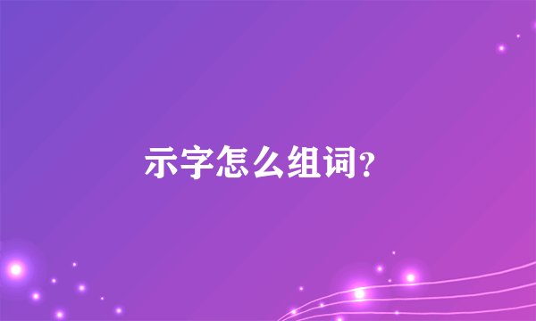 示字怎么组词？