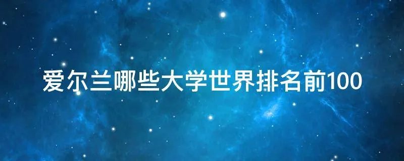 爱尔兰哪些大学世界排名前100
