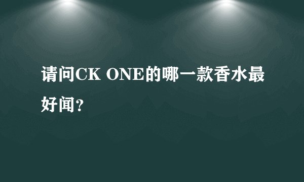 请问CK ONE的哪一款香水最好闻?