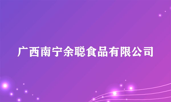广西南宁余聪食品有限公司