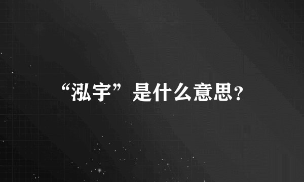 “泓宇”是什么意思？
