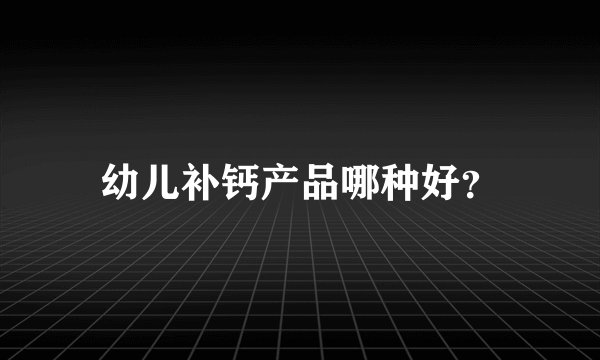 幼儿补钙产品哪种好？