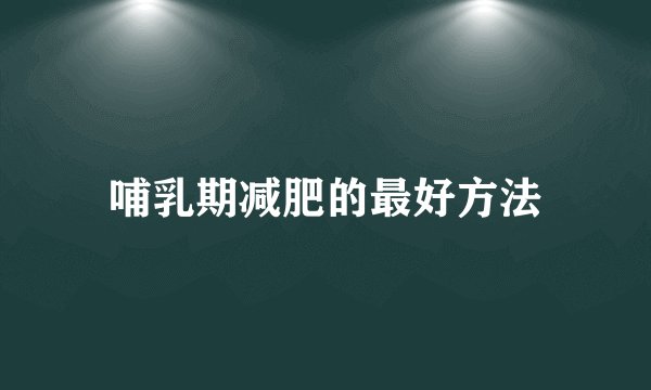 哺乳期减肥的最好方法