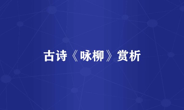 古诗《咏柳》赏析