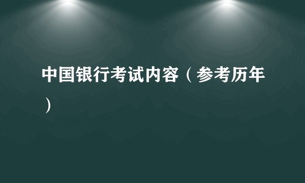 中国银行考试内容（参考历年）