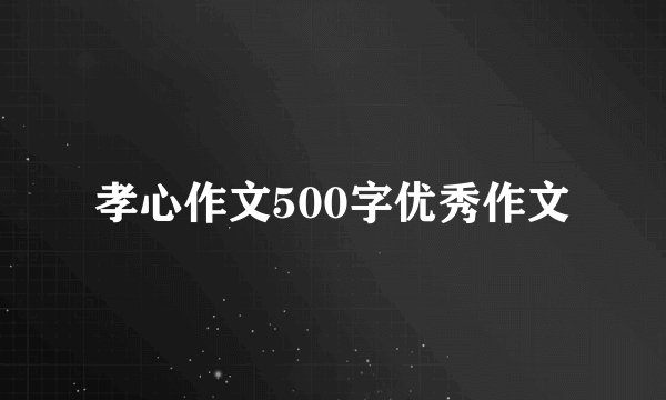 孝心作文500字优秀作文