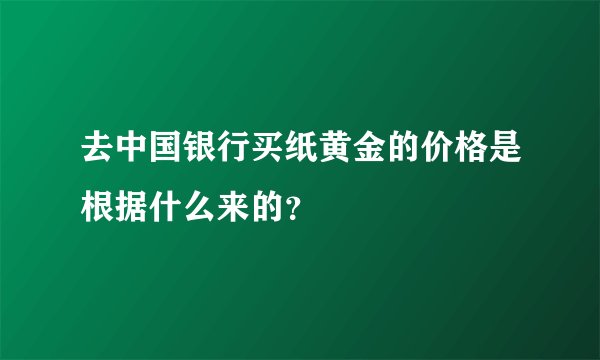 去中国银行买纸黄金的价格是根据什么来的?