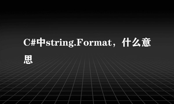 C#中string.Format，什么意思