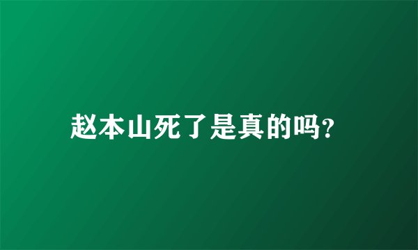 赵本山死了是真的吗？