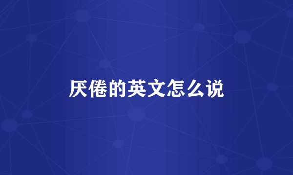厌倦的英文怎么说