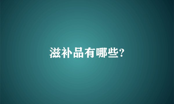 滋补品有哪些?
