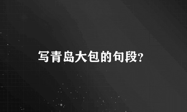 写青岛大包的句段?