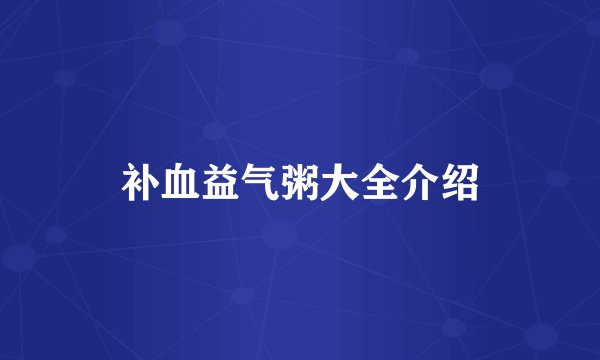 补血益气粥大全介绍