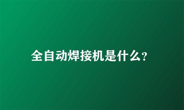 全自动焊接机是什么？