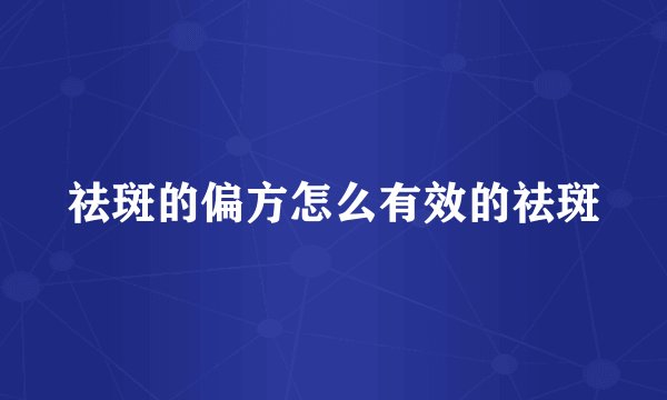 祛斑的偏方怎么有效的祛斑