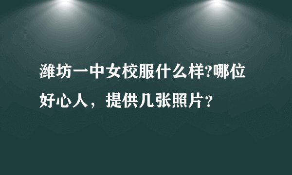 潍坊一中女校服什么样?哪位好心人，提供几张照片？