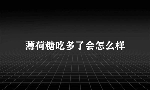 薄荷糖吃多了会怎么样