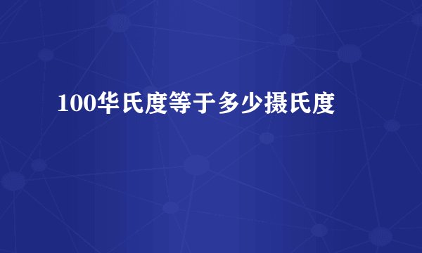 100华氏度等于多少摄氏度