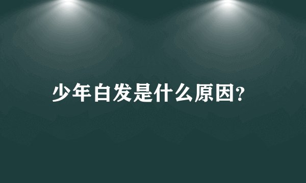 少年白发是什么原因？