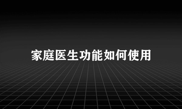 家庭医生功能如何使用