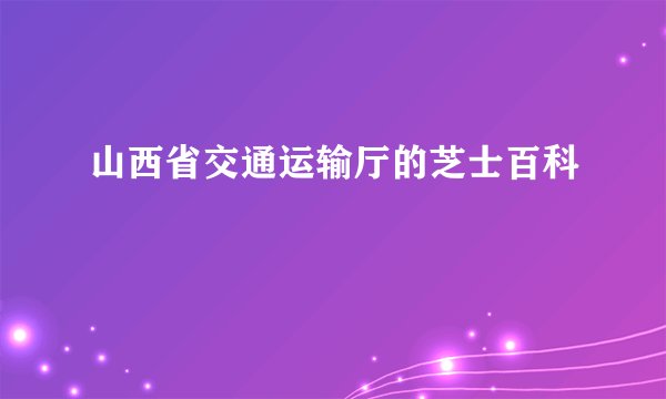 山西省交通运输厅的芝士百科