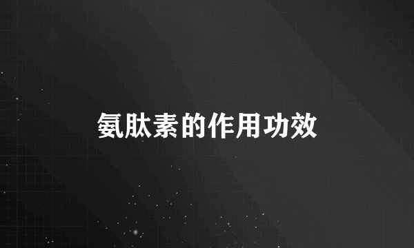 氨肽素的作用功效
