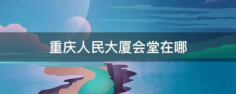 重庆人民大厦会堂在哪