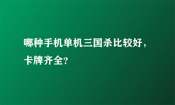 哪种手机单机三国杀比较好，卡牌齐全？