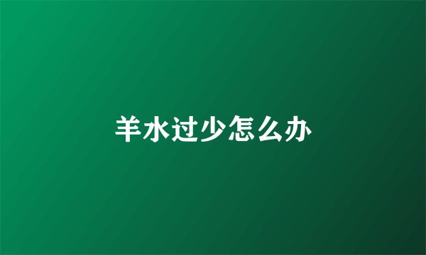 羊水过少怎么办
