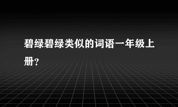 碧绿碧绿类似的词语一年级上册？