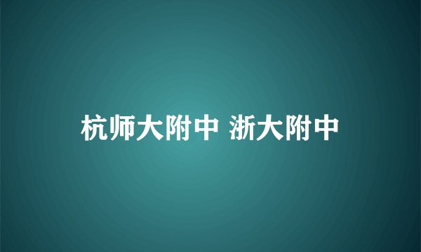 杭师大附中 浙大附中
