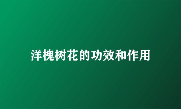 洋槐树花的功效和作用