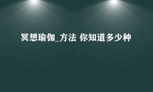 冥想瑜伽_方法 你知道多少种