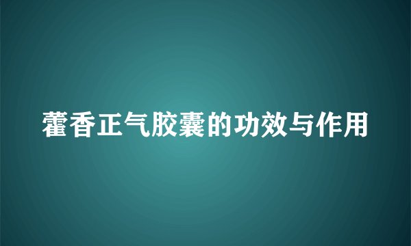 藿香正气胶囊的功效与作用