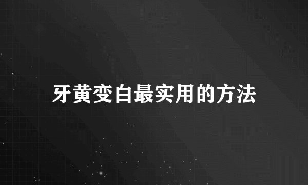 牙黄变白最实用的方法