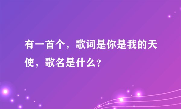 有一首个，歌词是你是我的天使，歌名是什么？