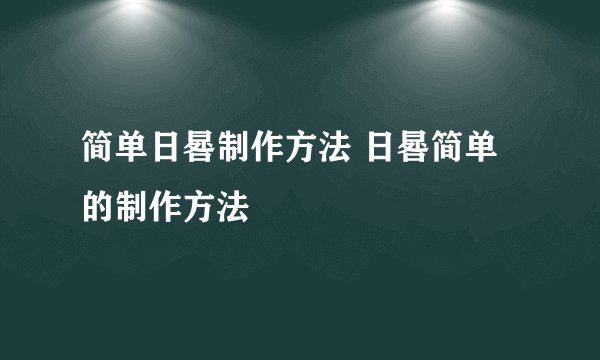 简单日晷制作方法 日晷简单的制作方法