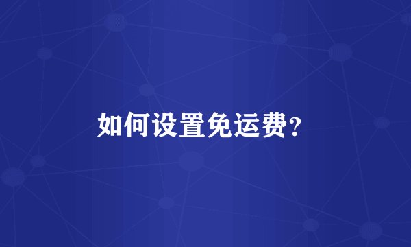 如何设置免运费？