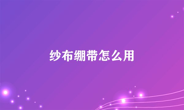 纱布绷带怎么用