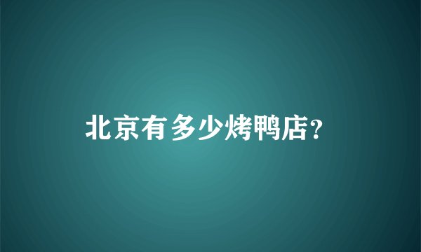 北京有多少烤鸭店？