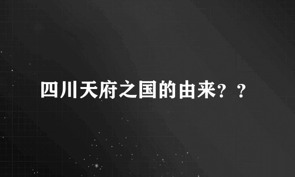 四川天府之国的由来？？