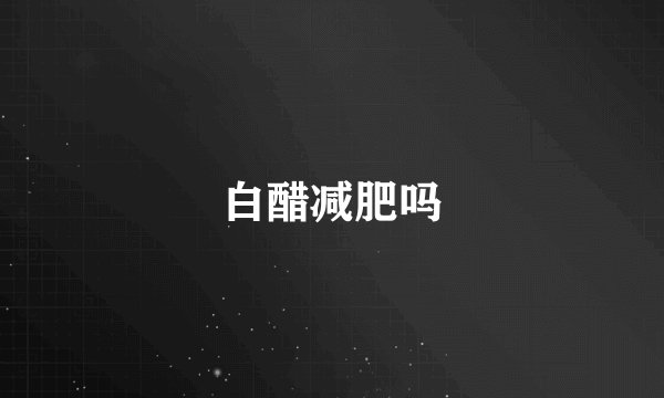 白醋减肥吗