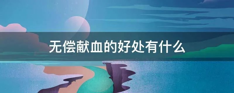 无偿献血的好处有什么