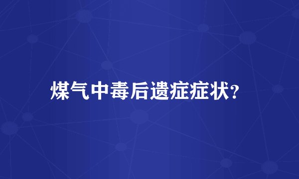 煤气中毒后遗症症状？