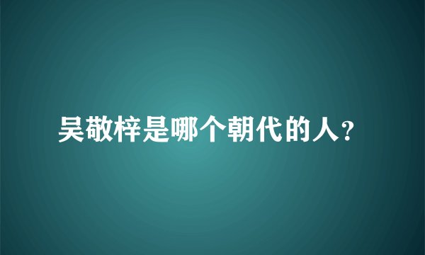 吴敬梓是哪个朝代的人？