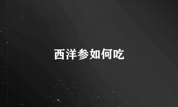 西洋参如何吃