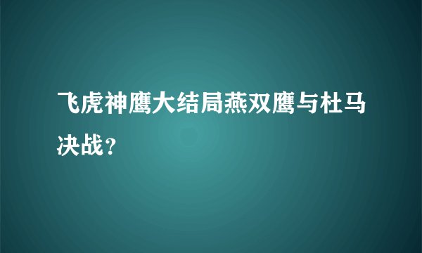 飞虎神鹰大结局燕双鹰与杜马决战？